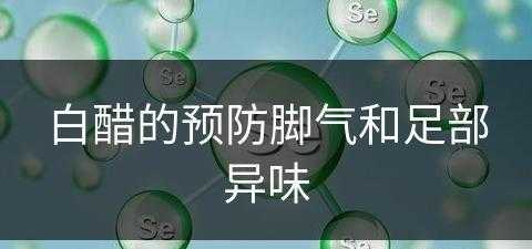 白醋的预防脚气和足部异味